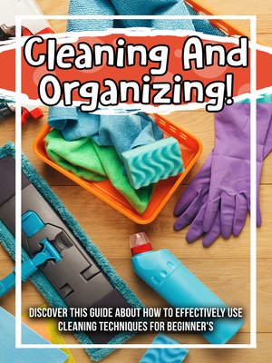cover image of Cleaning and Organizing! Discover This Guide About How to Effectively Use Cleaning Techniques For Beginner's